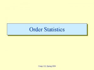 Order Statistics Comp 122 Spring 2004 Order Statistic