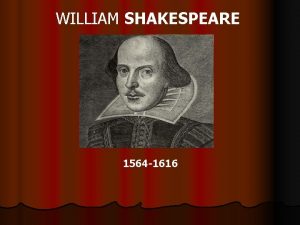 WILLIAM SHAKESPEARE 1564 1616 William Shakespeare was born