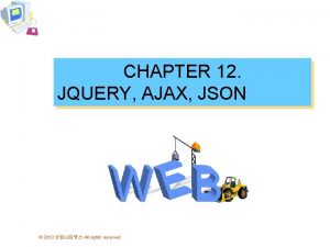 CHAPTER 12 JQUERY AJAX JSON 2013 All rights