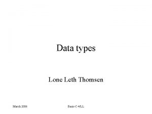 Data types Lone Leth Thomsen March 2006 BasisC4LL