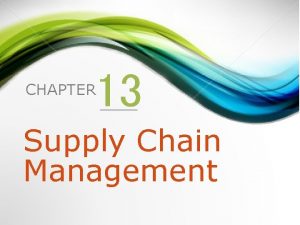 13 CHAPTER Supply Chain Management 1 Supply Chains