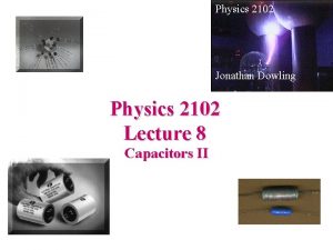 Physics 2102 Jonathan Dowling Physics 2102 Lecture 8