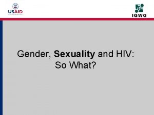 Gender Sexuality and HIV So What Part I
