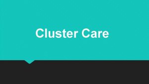 Cluster Care What is cluster care Cluster Care