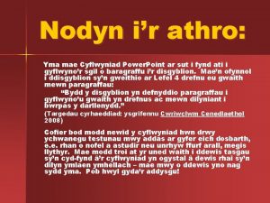 Nodyn ir athro Yma mae Cyflwyniad Power Point