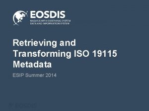 Retrieving and Transforming ISO 19115 Metadata ESIP Summer