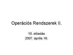 Opercis Rendszerek II 10 elads 2007 prilis 16