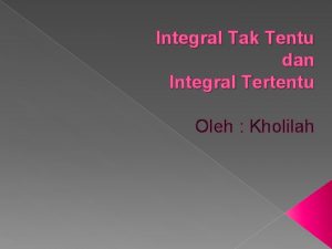 Integral Tak Tentu dan Integral Tertentu Oleh Kholilah