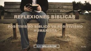 REFLEXIONES BBLICAS POSITIVISMO BBLICO VS POSITIVISMO HUMANISTA CLIC