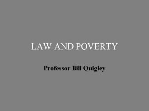 LAW AND POVERTY Professor Bill Quigley Historical Development