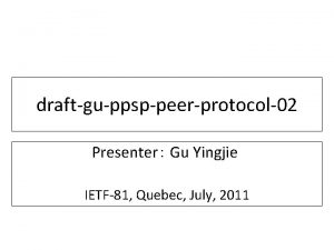 draftguppsppeerprotocol02 Presenter Gu Yingjie IETF81 Quebec July 2011