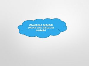 PANCASILA SEBAGAI DASAR DAN IDEOLOGI NEGARA Perlu kah