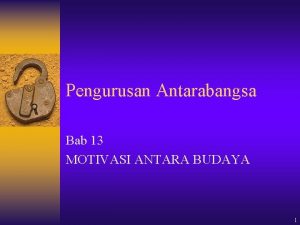 Pengurusan Antarabangsa Bab 13 MOTIVASI ANTARA BUDAYA 1