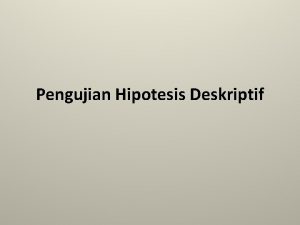 Pengujian Hipotesis Deskriptif Hipotesis Deskriptif q Hipotesis deskriptif