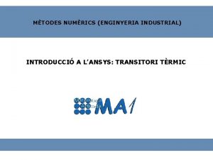 MTODES NUMRICS ENGINYERIA INDUSTRIAL INTRODUCCI A LANSYS TRANSITORI