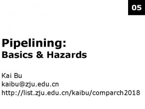 05 Pipelining Basics Hazards Kai Bu kaibuzju edu