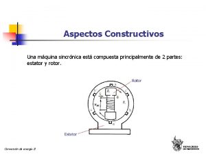 Aspectos Constructivos Una mquina sincrnica est compuesta principalmente