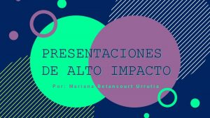 PRESENTACIONES DE ALTO IMPACTO Por Mariana Betancourt Urrutia