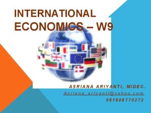 INTERNATIONAL ECONOMICS W 9 ASRIANA ARIYANTI MIDEC Asrianaariyantiyahoo