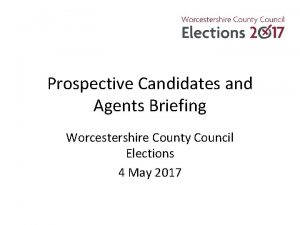 Prospective Candidates and Agents Briefing Worcestershire County Council