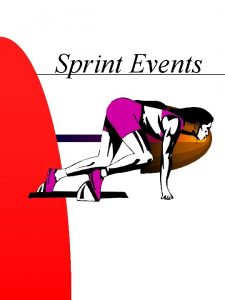 Sprint Events Introduction Sprinting depends on The coordination