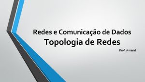 Redes e Comunicao de Dados Topologia de Redes