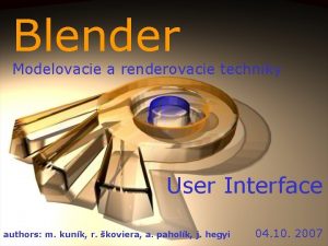 Blender Modelovacie a renderovacie techniky User Interface authors