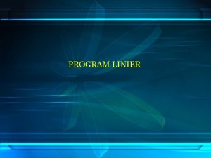 PROGRAM LINIER PENGERTIAN Program linier merupakan suatu metode