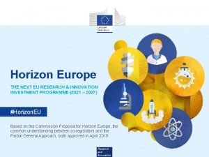 Horizon Europe THE NEXT EU RESEARCH INNOVATION INVESTMENT