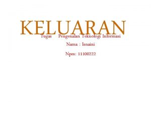 KELUARAN Tugas Pengenalan Teknologi Informasi Nama Isnaini Npm