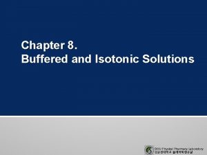 Chapter 8 Buffered and Isotonic Solutions SKKU Physical