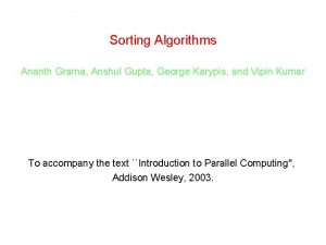 Sorting Algorithms Ananth Grama Anshul Gupta George Karypis