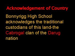 Acknowledgement of Country Bonnyrigg High School acknowledges the