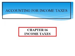 ACCOUNTING FOR INCOME TAXES CHAPTER 16 INCOME TAXES