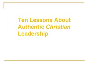 Ten Lessons About Authentic Christian Leadership Ten Lessons