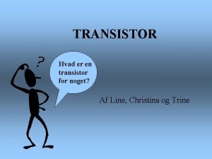 TRANSISTOR Hvad er en transistor for noget Af