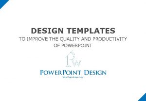 DESIGN TEMPLATES TO IMPROVE THE QUALITY AND PRODUCTIVITY