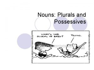 Nouns Plurals and Possessives Basic Plural Nouns l