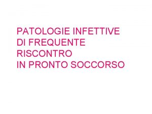 PATOLOGIE INFETTIVE DI FREQUENTE RISCONTRO IN PRONTO SOCCORSO