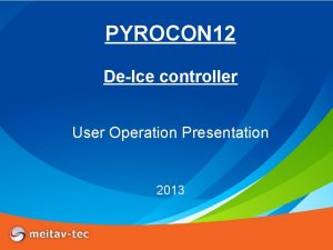 PYROCON 12 DeIce controller User Operation Presentation 2013