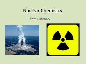 Nuclear Chemistry LESSON 1 Radioactivity History of Radioactivity