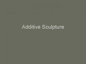 What is additive sculpture