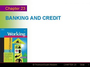 Chapter 23 BANKING AND CREDIT ThomsonSouthWestern CHAPTER 23