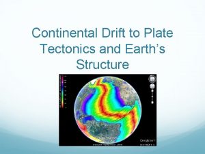 Continental Drift to Plate Tectonics and Earths Structure