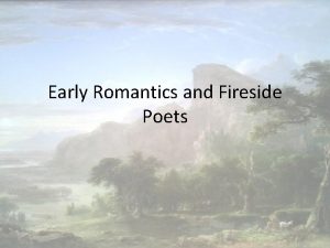 Early Romantics and Fireside Poets The Early Romantics