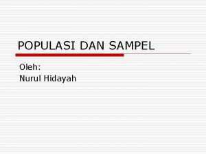 POPULASI DAN SAMPEL Oleh Nurul Hidayah PENGANTAR o