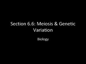 Section 6 6 Meiosis Genetic Variation Biology Objectives