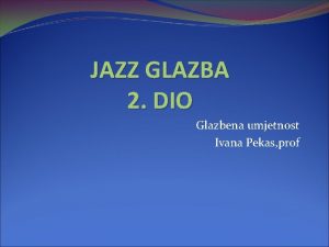 JAZZ GLAZBA 2 DIO Glazbena umjetnost Ivana Pekas