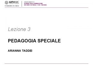 Lezione 3 PEDAGOGIA SPECIALE ARIANNA TADDEI Principali tipologie