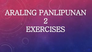 ARALING PANLIPUNAN 2 EXERCISES 1 Hindi tulad ng